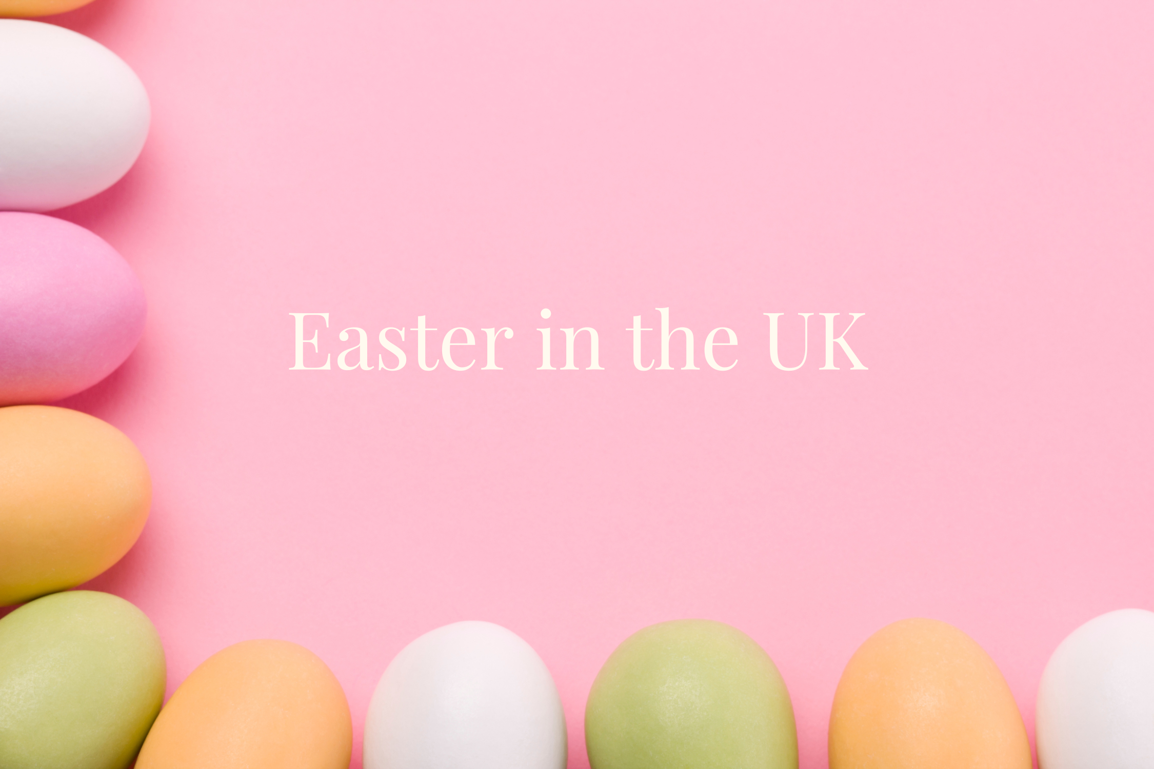 Celebrating Easter in the UK: Fun Traditions and Festive Foods